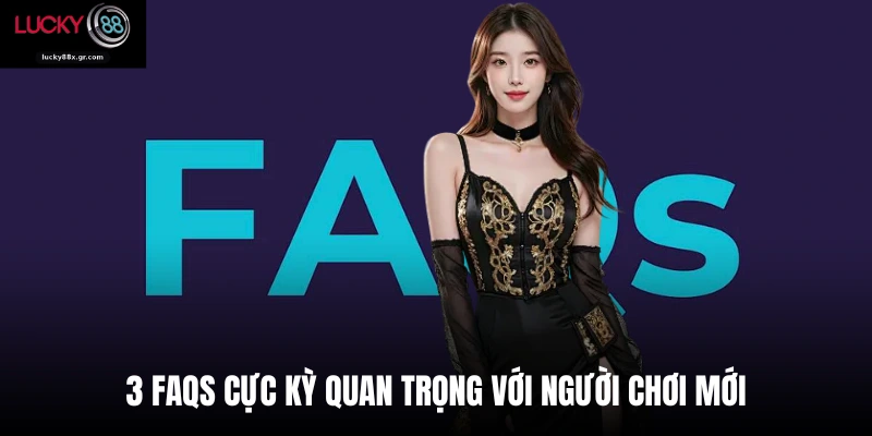 3 FAQs cực kỳ quan trọng với người chơi mới