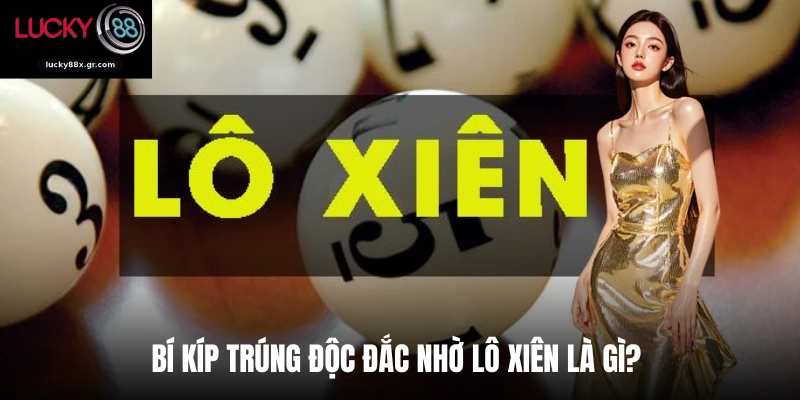 Bí kíp trúng độc đắc nhờ lô xiên là gì? 