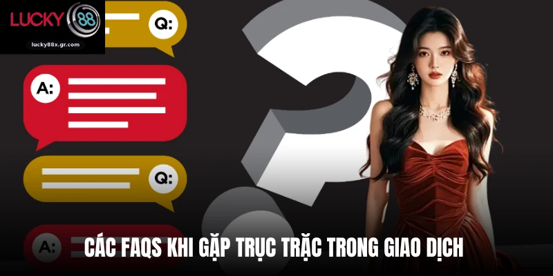 Các Faqs khi gặp trục trặc trong giao dịch 