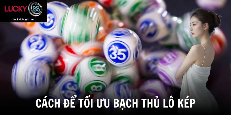 Cách để tối ưu bạch thủ lô kép