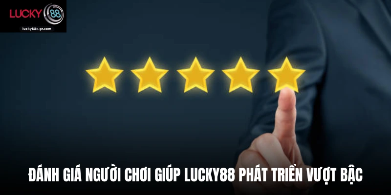 Đánh giá người chơi giúp Lucky88 phát triển vượt bậc