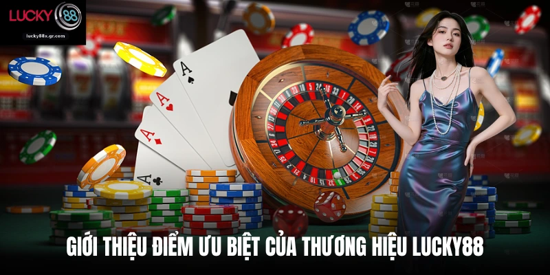 Giới thiệu điểm ưu biệt của thương hiệu LUCKY88