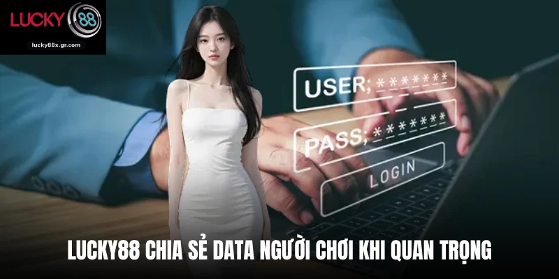Lucky88 chia sẻ data người chơi khi quan trọng