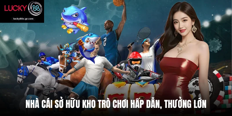 Nhà cái sở hữu kho trò chơi hấp dẫn, thưởng lớn