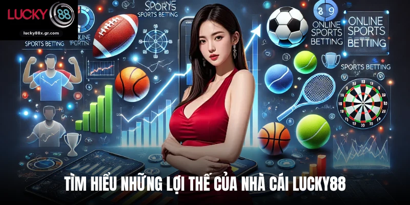 Tìm hiểu những lợi thế của nhà cái LUCKY88