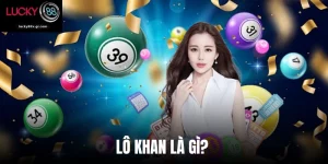 Lô Khan Là Gì? Bí Kíp Lucky88 Giúp Trúng Tỷ Lệ Thưởng Lớn