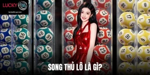 Song Thủ Lô Là Gì? Lucky88 Chỉ Cách Nuôi Khung Thắng Khủng